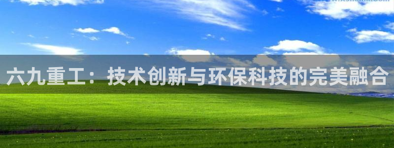 天宏娱乐可以提现吗：六九重工：技术创新与环保科技的完美融合
