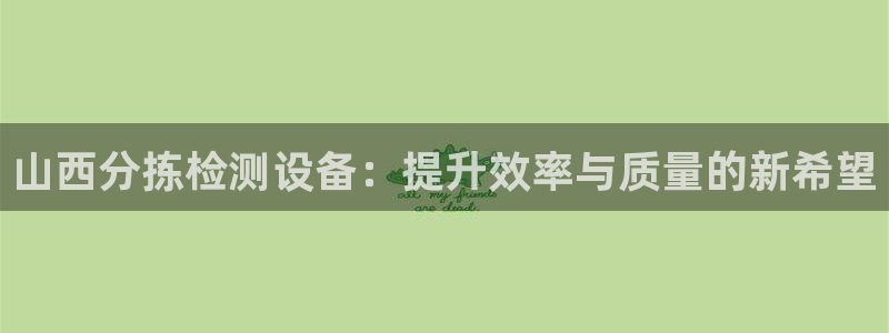 天宏娱乐登录平台：山西分拣检测设备：提升效率与质量的新希望
